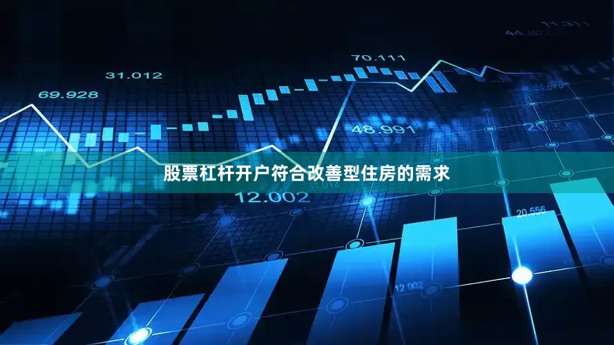 股票杠杆开户符合改善型住房的需求